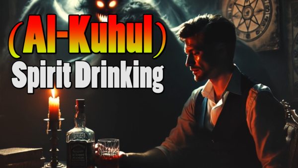 Alcohol or (Al-Kuhul) Spirit Drinking and the Spiritual Consequences